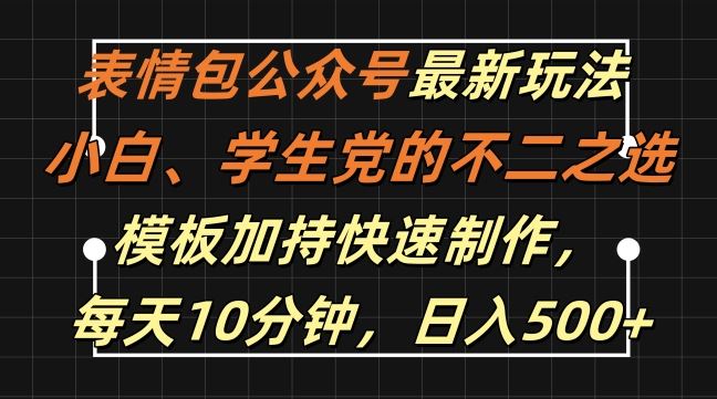 表情包公众号最新玩法,小白、学生党的不二之选,模板加持快速制作,每天10分钟,日入500+-搞钱花