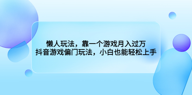 懒人玩法，靠一个游戏月入过万，抖音游戏偏门玩法，小白也能轻松上手-搞钱花