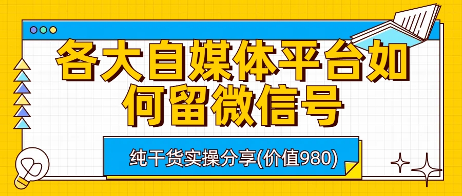 各大自媒体平台如何留微信号，详细实操教学-搞钱花