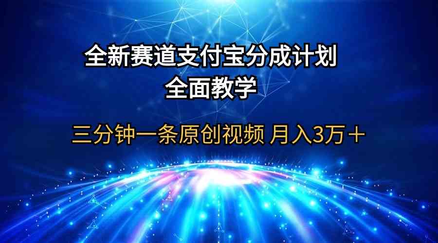 （9835期）全新赛道  支付宝分成计划，全面教学 三分钟一条原创视频 月入3万＋-搞钱花