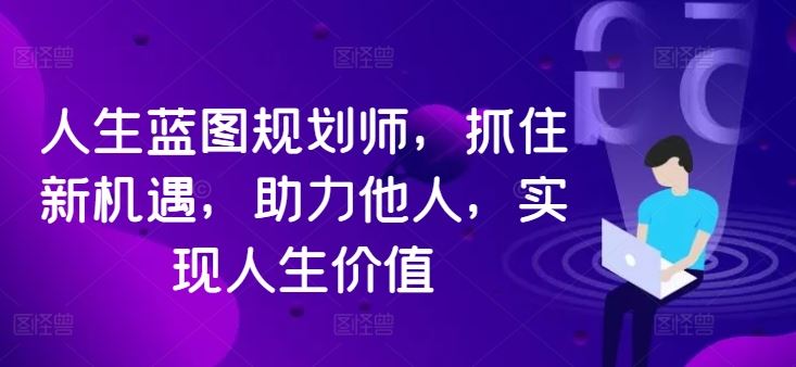 人生蓝图规划师,抓住新机遇,助力他人,实现人生价值-搞钱花