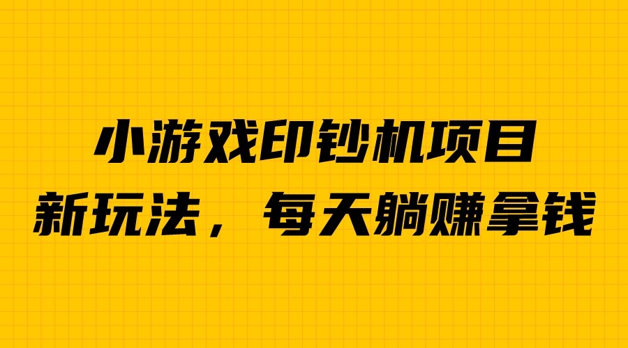 外面收费6980的小游戏超级暴利印钞机项目，无脑去做，每天躺赚500＋-搞钱花