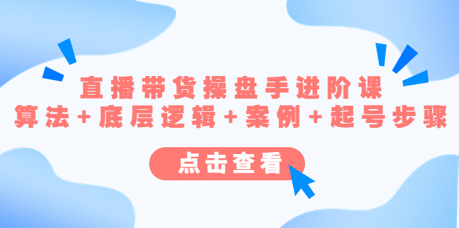 直播带货/操盘手/进阶课，算法+底层逻辑+案例+起号步骤-搞钱花