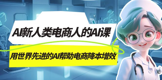 AI-新人类电商人的AI课，用世界先进的AI帮助电商降本增效-搞钱花