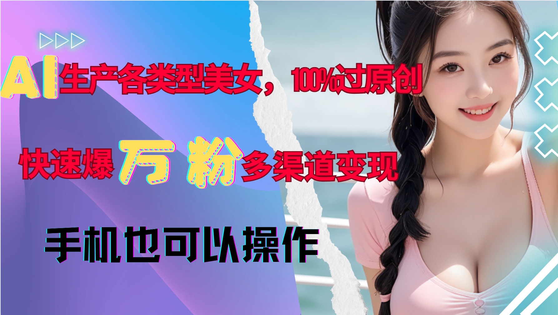 AI生产各类型美女，100%过原创，快速爆万粉，多渠道变现，新手可做-搞钱花