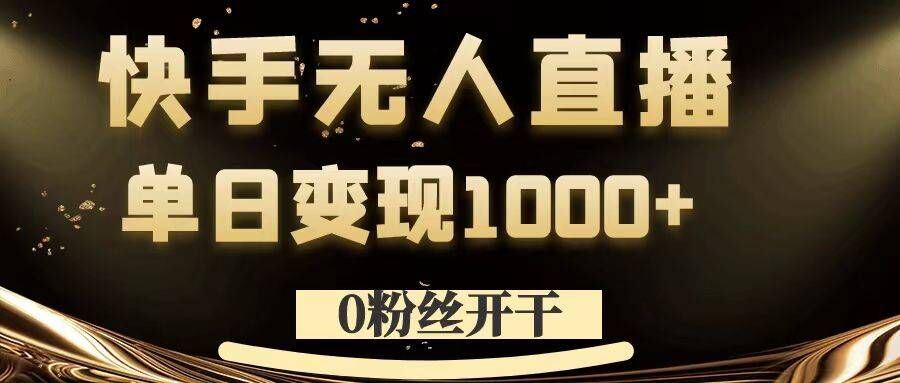0粉丝开干，快手无人直播，单日变现1k+【揭秘】-搞钱花