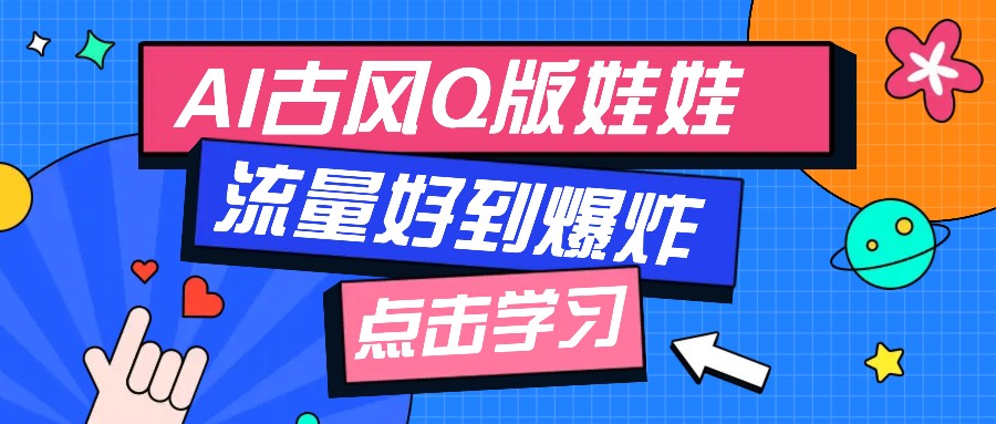 利用AI制做Q版古风娃娃视频,只需三步新手也能做出流量好到爆(附教程+提示…-搞钱花