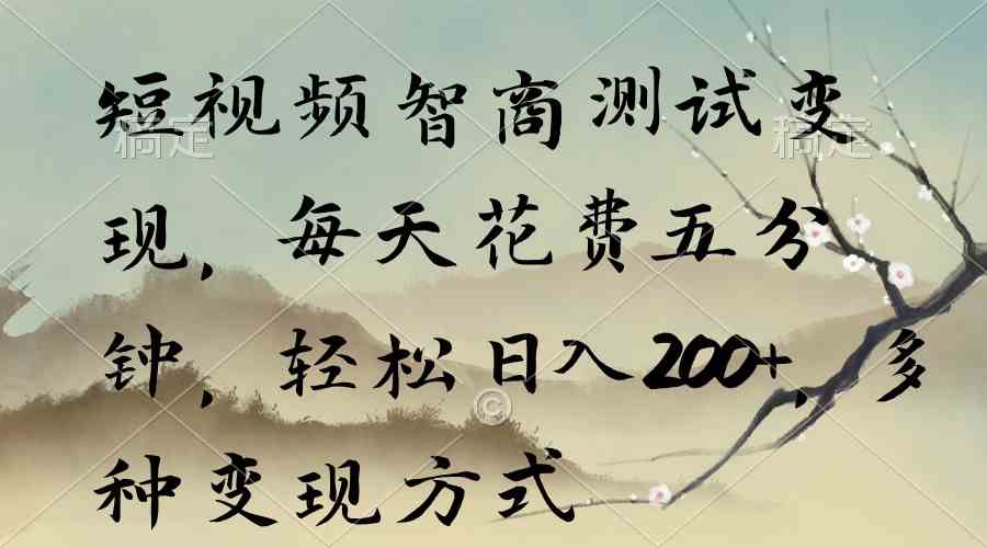 (9240期)短视频智商测试变现,每天花费五分钟,轻松日入200+,多种变现方式-搞钱花