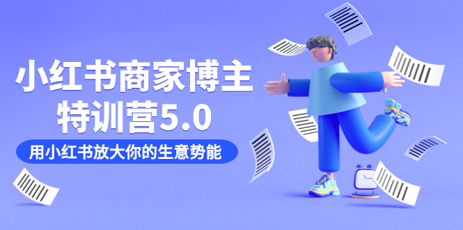 小红书商家-博主特训营5.0,用小红书放大你的生意势能(19节课+资料)-搞钱花