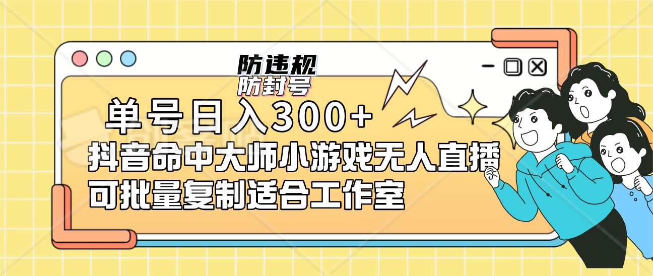 单号日入300+抖音命中大师小游戏无人直播（防封防违规）可批量复制适合…-搞钱花