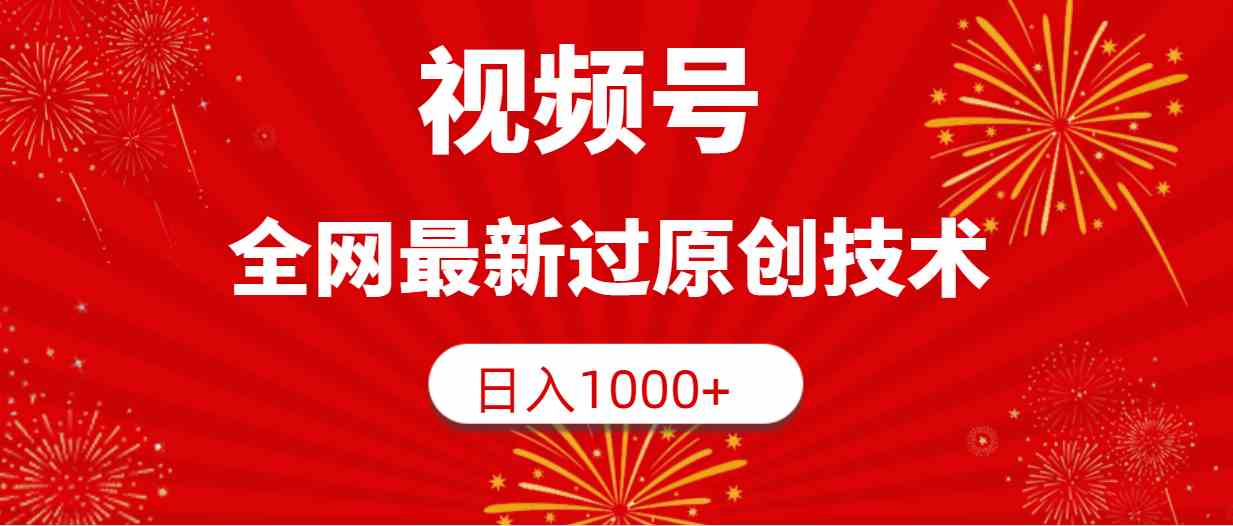 （9713期）视频号，全网最新过原创技术，日入1000+-搞钱花