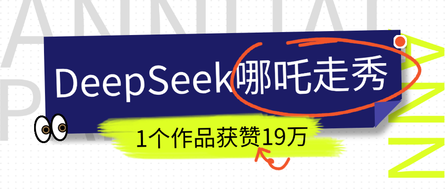 DeepSeek做抖音爆火的AI哪吒走秀视频,1个作品获赞19万+,我教你怎么做!-搞钱花
