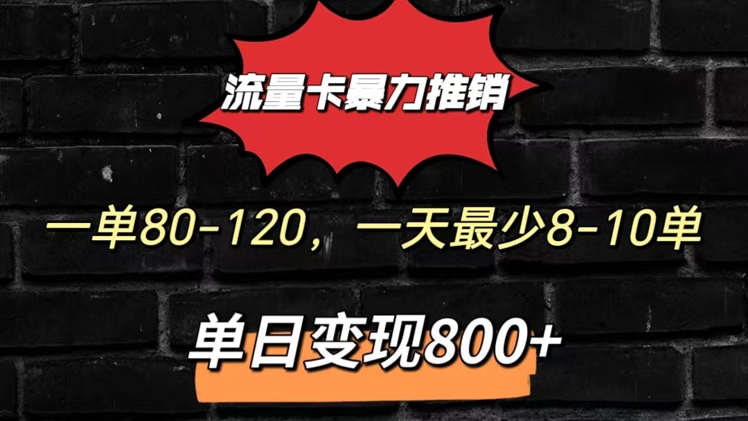 流量卡暴力推销模式一单80-170元一天至少10单，单日变现800元-搞钱花
