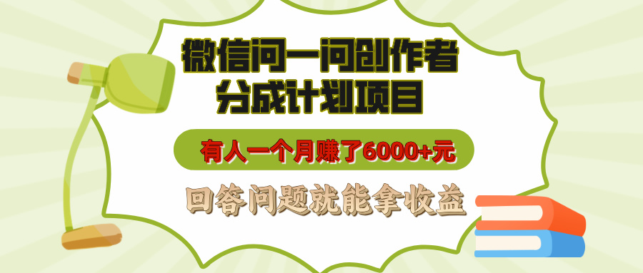 微信问一问创作者分成计划项目,有人一个月赚了6000+元,回答问题就能拿收益-搞钱花
