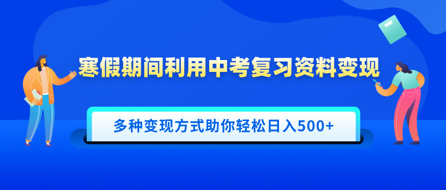 寒假期间利用中考复习资料变现,一部手机即可操作,多种变现方式助你轻松日入500+-搞钱花