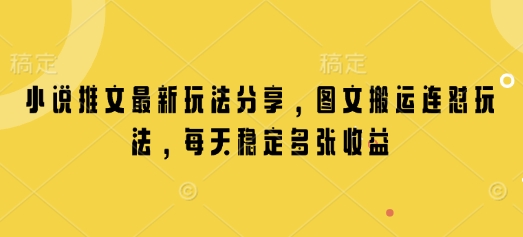 小说推文最新玩法分享，图文搬运连怼玩法，每天稳定多张收益-搞钱花