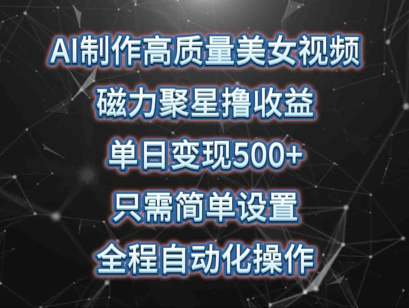 （10023期）AI制作高质量美女视频，磁力聚星撸收益，单日变现500+，只需简单设置，…-搞钱花