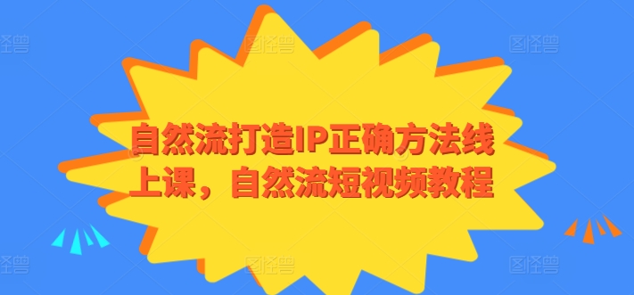 自然流打造IP正确方法线上课，自然流短视频教程-搞钱花