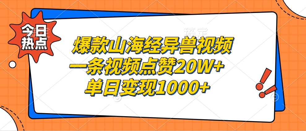 爆款山海经异兽视频，一条视频点赞20W+，单日变现1000+-搞钱花