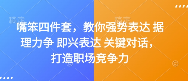 嘴笨四件套，教你强势表达 据理力争 即兴表达 关键对话，打造职场竞争力-搞钱花