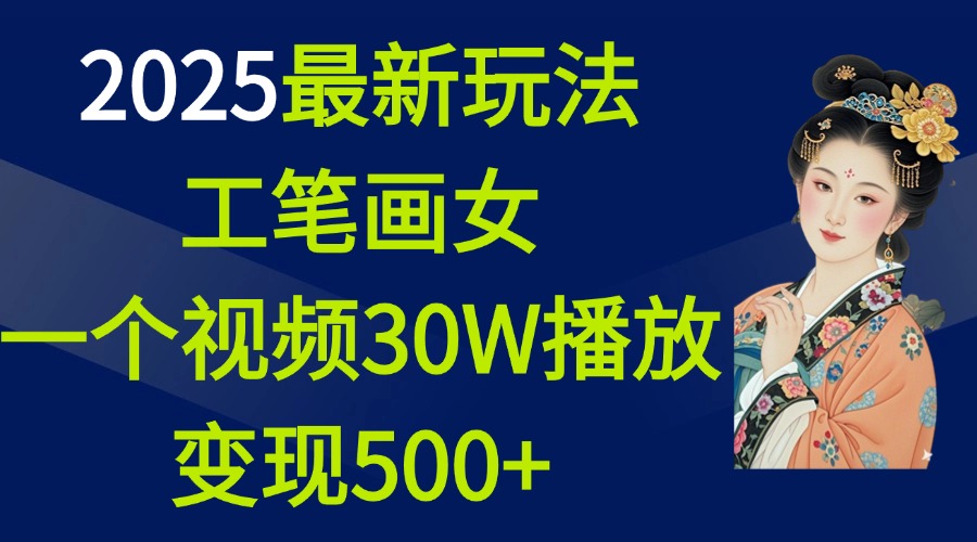2025最新玩法，工笔画美女，一个视频30万播放变现500+-搞钱花