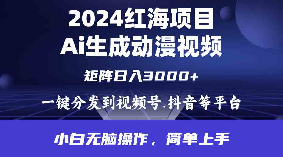 (9892期)2024年红海项目.通过ai制作动漫视频.每天几分钟。日入3000+.小白无脑操…-搞钱花