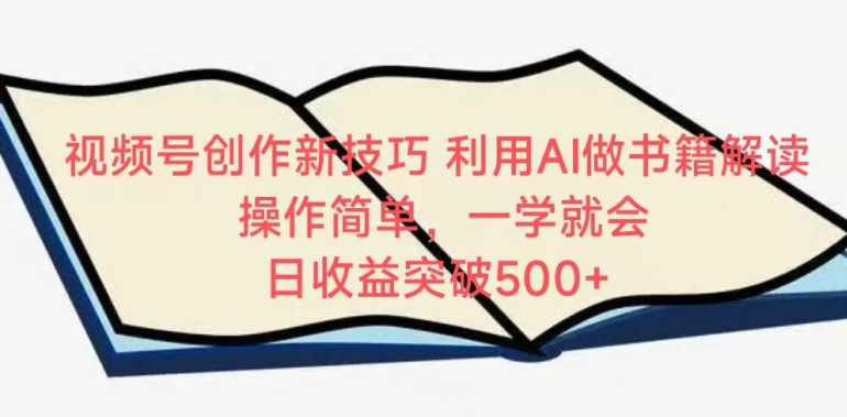 视频号创作新技巧,利用AI做书籍解读,操作简单,一学就会 日收益突破500+-搞钱花
