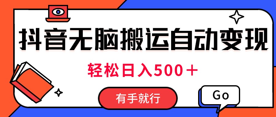 最新抖音视频搬运自动变现，日入500＋！每天两小时，有手就行-搞钱花