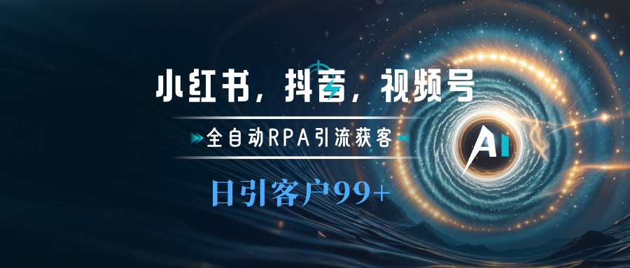 小红书，抖音，视频号主流平台全自动RPA引流获客，日引目标客户500+-搞钱花