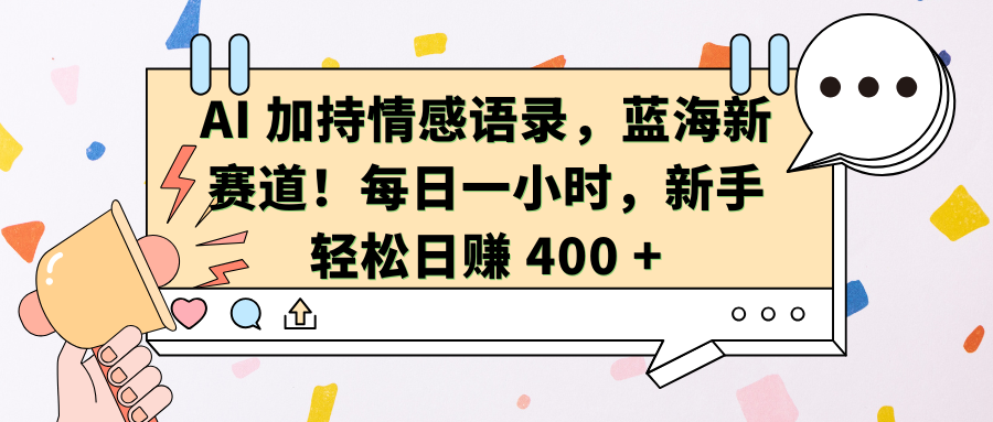 AI加持情感语录,蓝海新赛道!每日一小时,新手轻松日赚 400 +-搞钱花