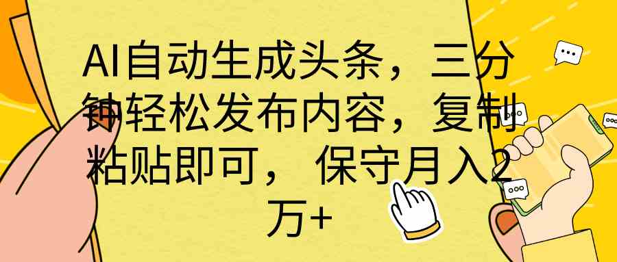 (10146期) AI自动生成头条,三分钟轻松发布内容,复制粘贴即可, 保底月入2万+-搞钱花