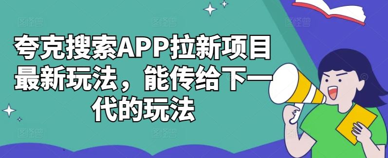 夸克搜索APP拉新项目最新玩法，能传给下一代的玩法-搞钱花