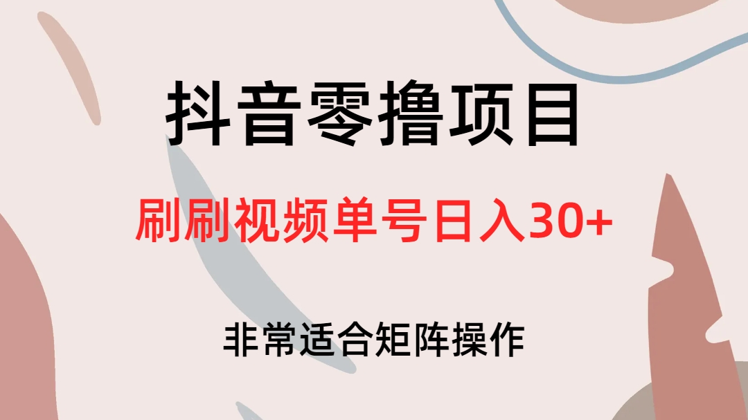 抖音零撸项目，刷刷视频单号日入30+-搞钱花