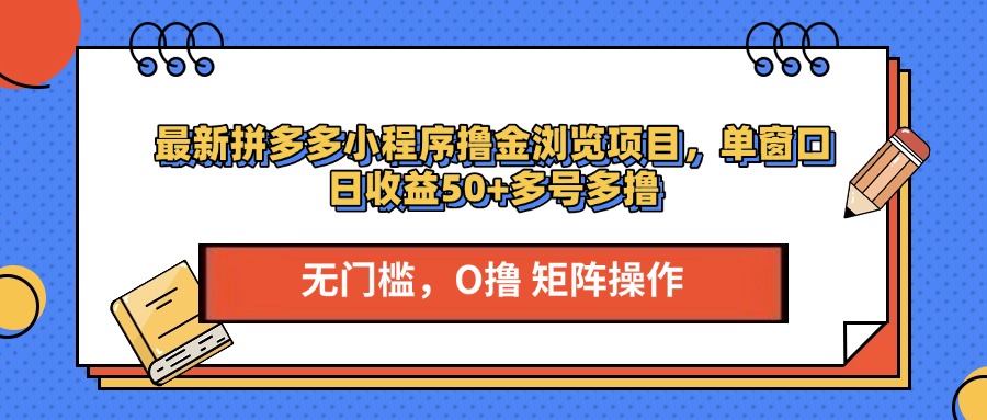 最新拼多多小程序撸金浏览项目，单窗口日收益50+多号多撸-搞钱花