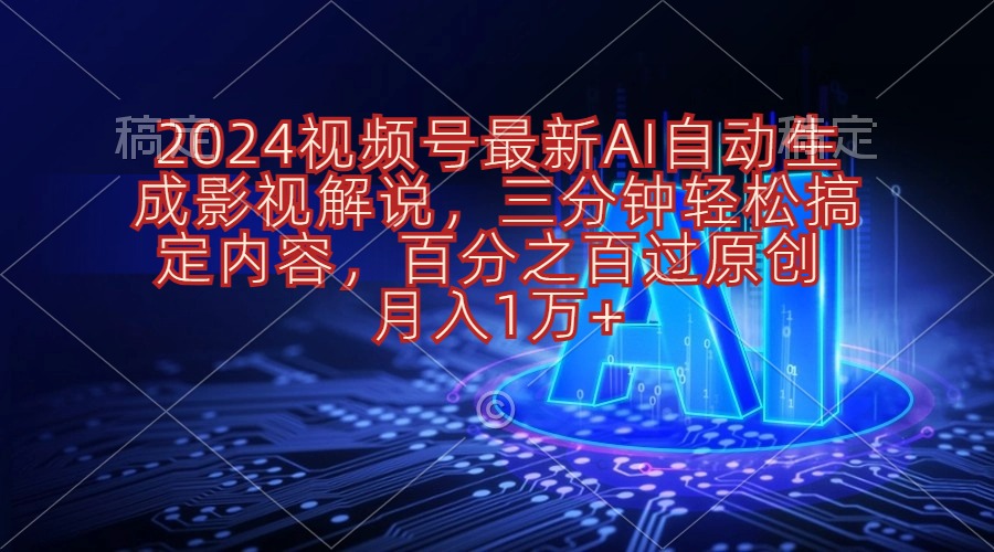 (10665期)2024视频号最新AI自动生成影视解说,三分钟轻松搞定内容,百分之百过原…-搞钱花
