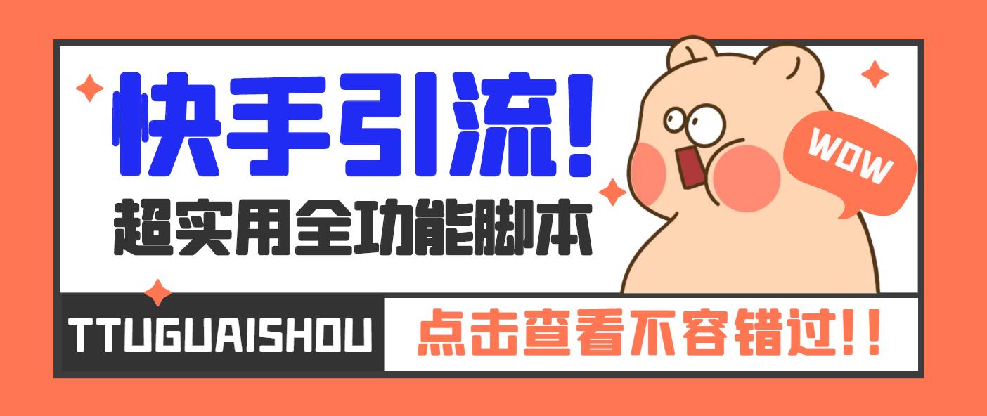 【引流必备】最新快手全功能引流脚本，解放双手自动引流【脚本+教程】-搞钱花