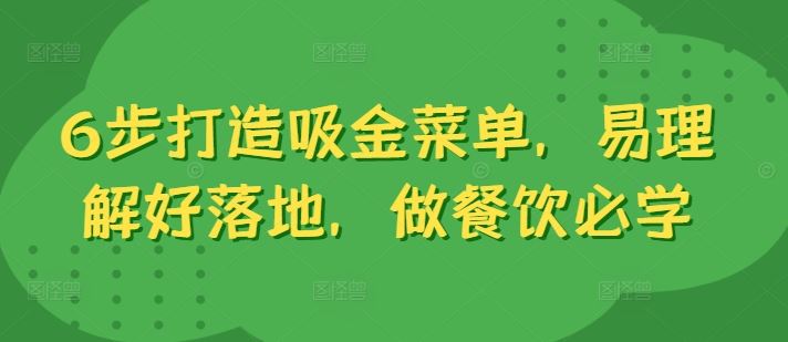 6步打造吸金菜单，易理解好落地，做餐饮必学-搞钱花