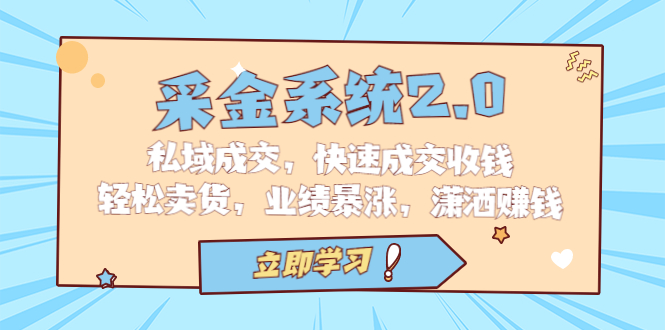 采金 系统2.0,私域成交,快速成交收钱,轻松卖货,业绩暴涨,潇洒赚钱-搞钱花