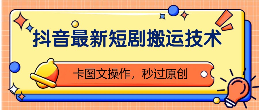 抖音最新短剧搬运技术,卡图文操作,秒过原创!-搞钱花