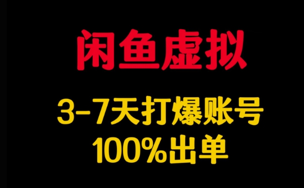 闲鱼虚拟详解,3-7天打爆账号,100%出单