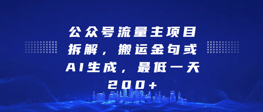 最新公众号流量主项目拆解，搬运金句或AI生成，最低一天200+-搞钱花