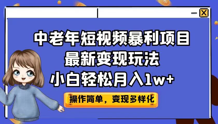中老年短视频暴利项目最新变现玩法，小白轻松月入1w+-搞钱花