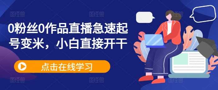 0粉丝0作品直播急速起号变米,小白直接开干-搞钱花