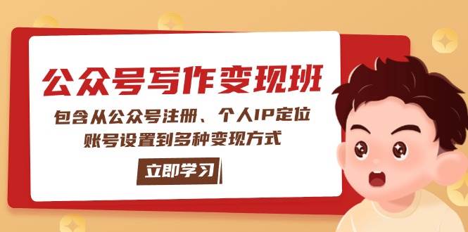 公众号变现班：包含从公众号注册、个人IP定位、账号设置到多种变现方式-搞钱花
