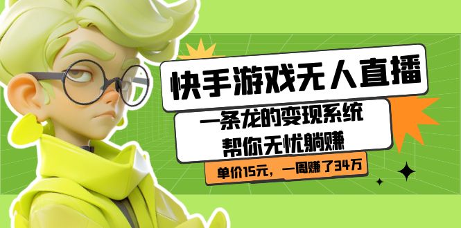 快手游戏无人直播:一条龙的变现系统帮你无忧躺赚 单价15元,一周赚了34万-搞钱花