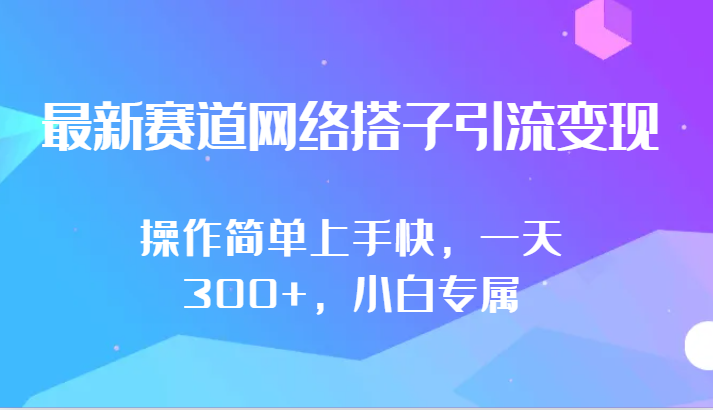 最新赛道网络搭子引流变现!!操作简单上手快，一天300+，小白专属-搞钱花