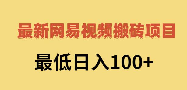2022网易视频搬砖赚钱，日收益120（视频教程+文档）￼-搞钱花