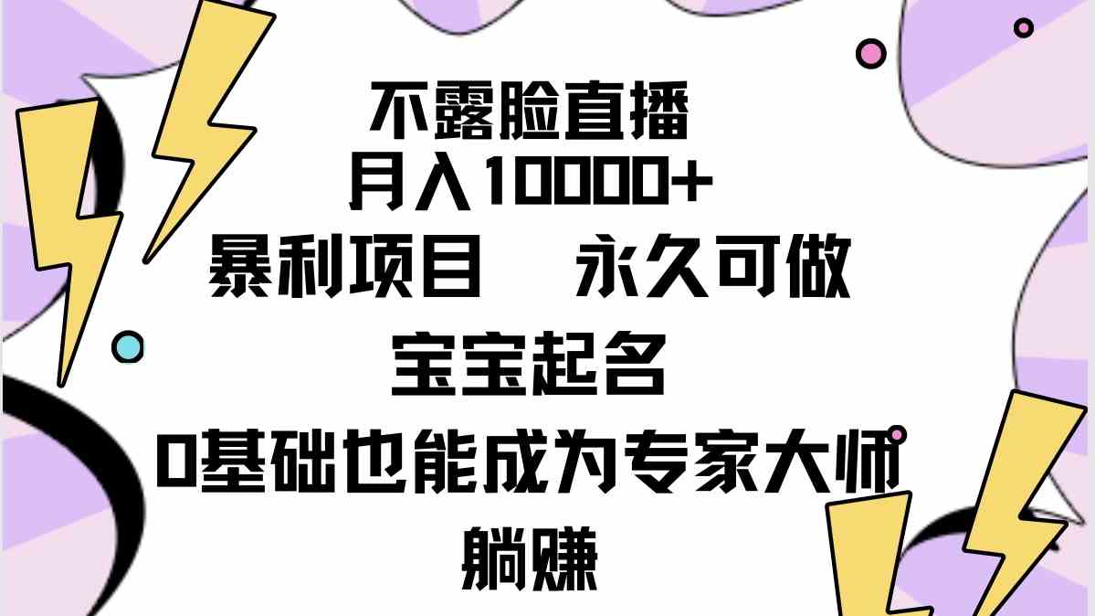 （9326期）不露脸直播，月入10000+暴利项目，永久可做，宝宝起名（详细教程+软件）-搞钱花
