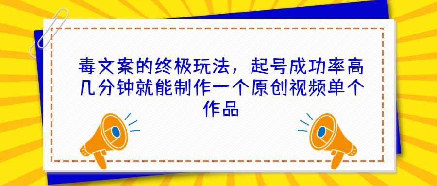 毒文案的终极玩法,起号成功率高几分钟就能制作一个原创视频单个作品-搞钱花