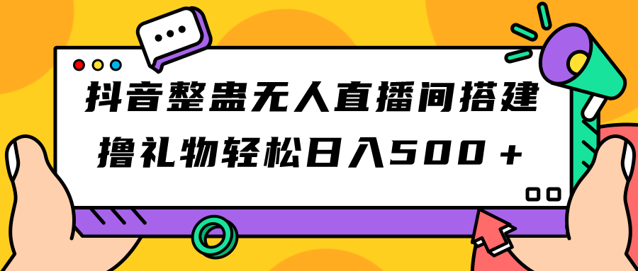 抖音整蛊无人直播间搭建 撸礼物轻松日入500＋游戏软件+开播教程+全套工具-搞钱花